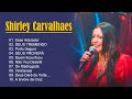 Shirley Carvalhaes as melhores músicas gospel