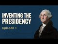 Inventing the Presidency: Episode 1
