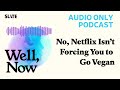 No, Netflix Isn’t Forcing You to Go Vegan | Well, Now