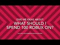 What should I spend 100 Robux on? Tell me in comments