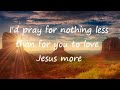 Will You Love Jesus More (lyrics)- Heritage Singers