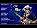 Best Slow Blues Music || Greatest Slow Blues Songs Playlist