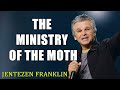 The Ministry of the Moth  with Jentezen Franklin