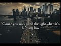 cause you only need the light when it's burning low | Let Her Go Lyrics | Passenger