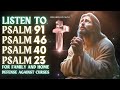 LISTEN TO PSALM 91, 46, 40 AND 23 -  FOR FAMILY AND HOME DEFENSE AGAINST CURSES