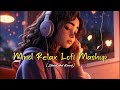 Mind Fresh Mashup 🪷 Slowed & Reverb ❤️ Arijit Sing Love Mashup 😍 Heart Touching Songs