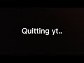 I’m quitting Yt