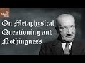 On Metaphysical Questioning and Nothingness | Heidegger [Part 1]