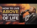 How to Live Above The Storms Of Life - Dr Myles Munroe