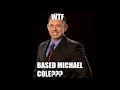 wtf based michael cole???