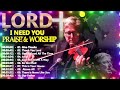 LORD INEED YOU ✝ Top Don Moen Praise and Worship 2024✝