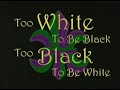 Too White to Be Black Too Black to be White