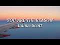 Lagu cinta & kesetiaan YOU ARE THE REASON lirik by Calum Scott