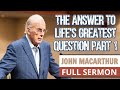 John MacArthur FULL SERMON // The Answer to Life's Greatest Question Part 1