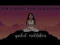 Focus on Your Goals (Guided Meditation) to Accelerate your Achievements