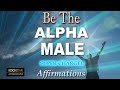 ALPHA MALE - Super Charged Affirmations - Listen to for 21 Days