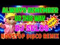 NEW NONSTOP DISCO DANCE 2024💥ALWAYS REMEMBER US THIS WAY X SELOS 2024