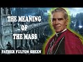The Meaning of the Mass - Venerable Fulton Sheen