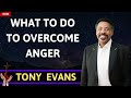 What to do to overcome anger - TONY EVANS 2024