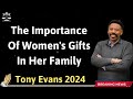The Importance Of Women's Gifts In Her Family  - Tony Evans 2024