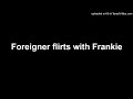 Foreigner flirts with Frankie