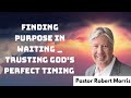 Finding Purpose in Waiting _ Trusting God's Perfect Timing _ Pastor Robert Morris messenger 2024