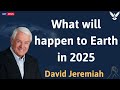 What will happen to Earth in 2025 - David Jeremiah