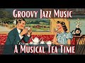 Groovy Jazz Music | A Musical Tea Time [Smooth Jazz, Vocal Jazz]