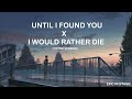 Until I Found You X I Would Rather Die (Mashup) | Epic Rhythms