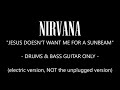 Nirvana - Jesus Doesn't Want Me For A Sunbeam (drums & bass guitar ONLY)