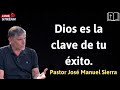 Dios es la clave de tu éxito - Pastor José Manuel Sierra