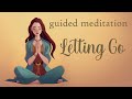 Guided Meditation ~ The Gift of Letting Go