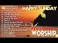 🙏 Best 100 Sunday Morning Worship Songs For Prayers 🙏 Nonstop Praise & Worship Songs