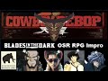 Cowboy Bebop - Blades in the Dark OSR Sci-Fi RPG Impro