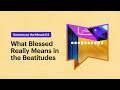 What Blessed Really Means in the Beatitudes