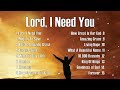 Lord, I Need You,...Top Christian Songs 2024 Non Stop Playlist 🙏 Praise and Worship Songs