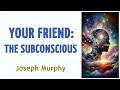 YOUR FRIEND: THE SUBCONSCIOUS - Joseph Murphy - AUDIO