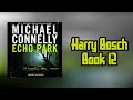 Echo Park Full Audiobook. Harry Bosch Series Book 12. Michael Connelly Crime Drama Lincoln Lawyer