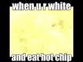 When you are white and eat hot chip