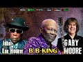 GARY MOORE - B B KING  - JOHN LEE HOOKER - BEST MIXES OF ALL TIME 2024