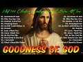 Goodness Of God 🔔 Most 100 Christian Worship Songs Collection All Time 2024