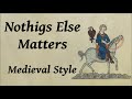 Nothing Else Matters - Medieval Style