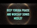 DEEP YORUBA WORSHIP SONGS MEDLEY | 2 Hours Yoruba Praise and worship songs