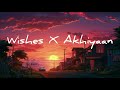 Wishes X Akhiyaan - Hasan Raheem, MITRAZ,  ft Talwiinder