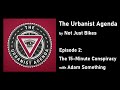 The 15-Minute Conspiracy - The Urbanist Agenda by @NotJustBikes, featuring Adam Something