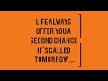 Life always offer you a second chance it's called tomorrow ...