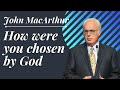 How were you chosen by God | John macarthur sermons 2024