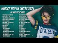 Musica En Inglés 2024 Lo Mas Escuchado - Canciones Pop - 200 Mejores Canciones De La Última Decada