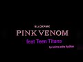 Blackpink 🖤💗 and Teen Titans girls pink venom 'Teaser