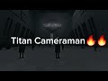 Titan Cameraman🔥🔥